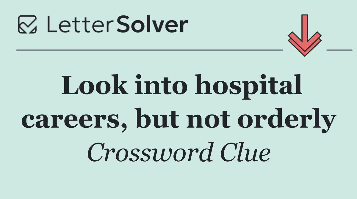 Look into hospital careers, but not orderly