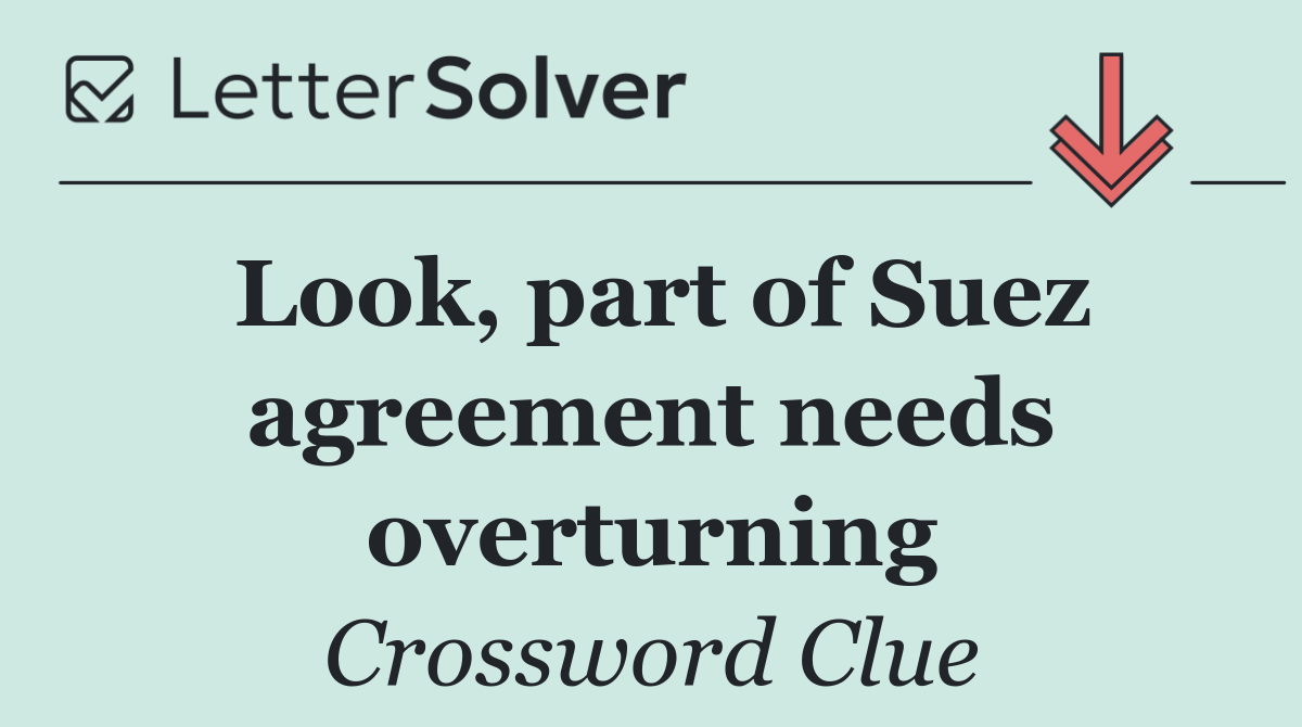 Look, part of Suez agreement needs overturning