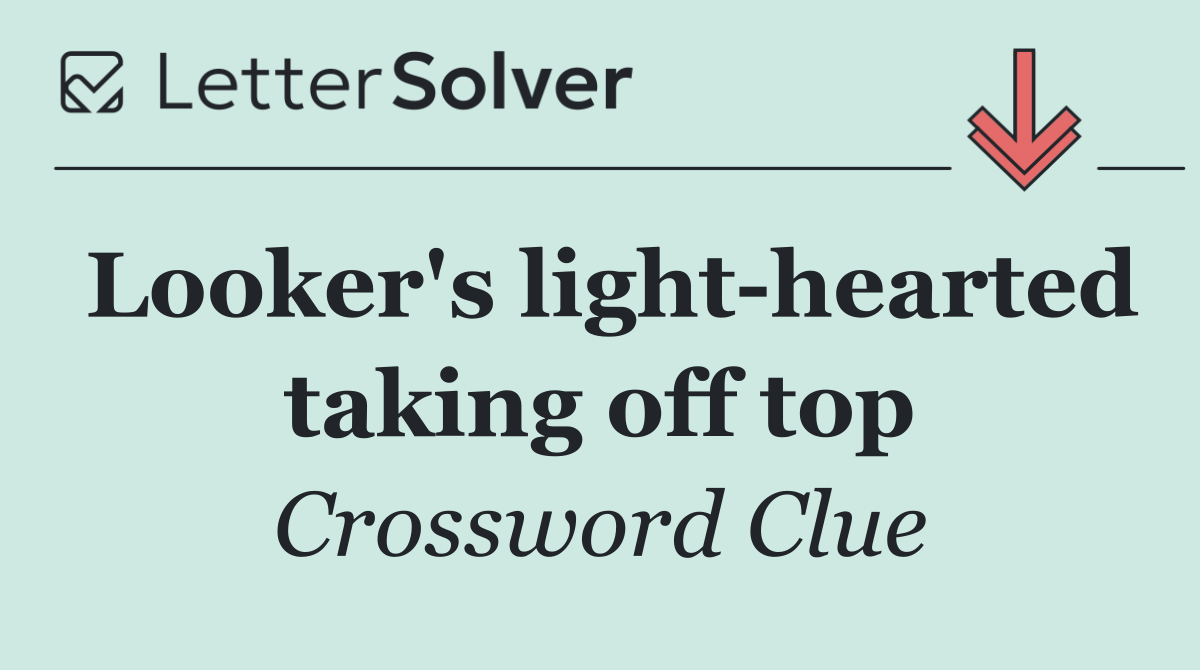 Looker's light hearted taking off top
