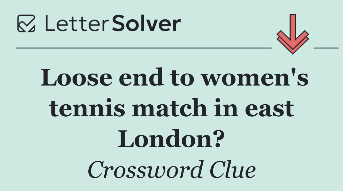 Loose end to women's tennis match in east London?