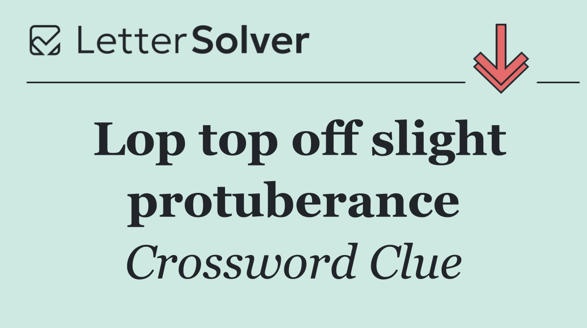 Lop top off slight protuberance