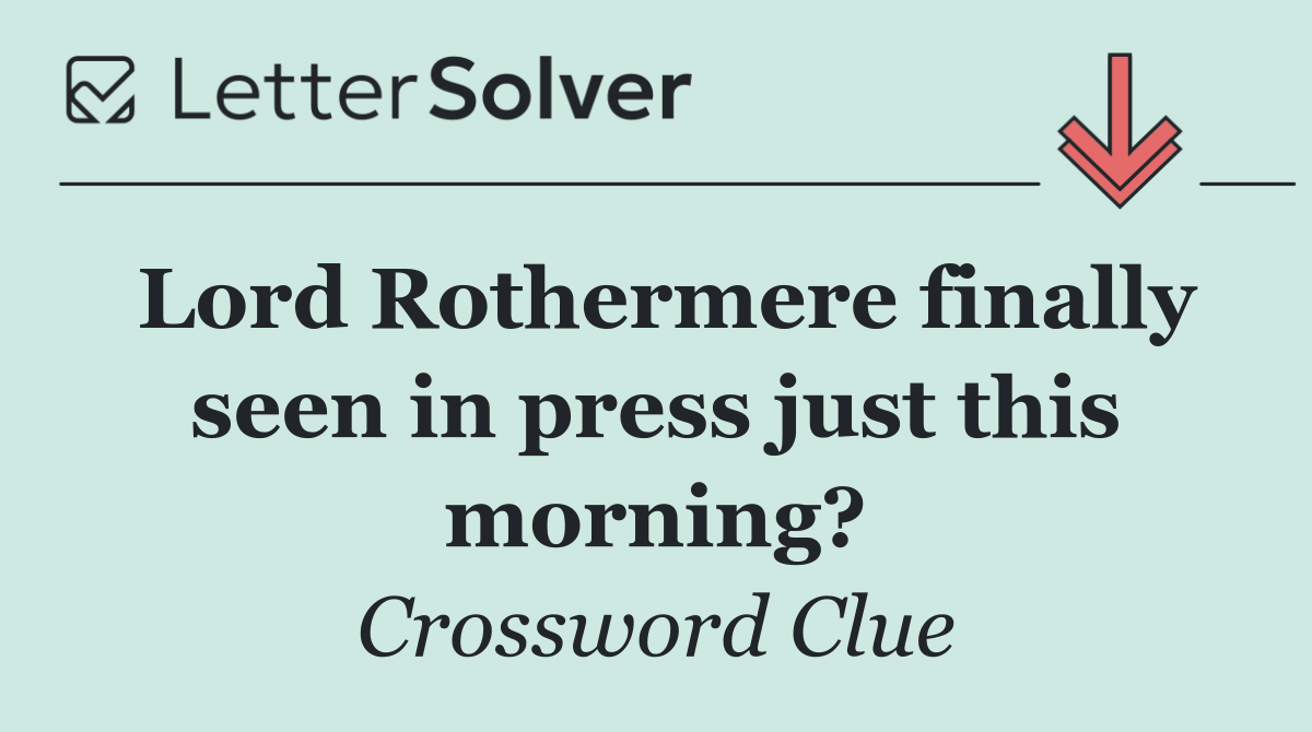 Lord Rothermere finally seen in press just this morning?