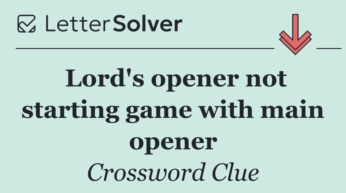 Lord's opener not starting game with main opener