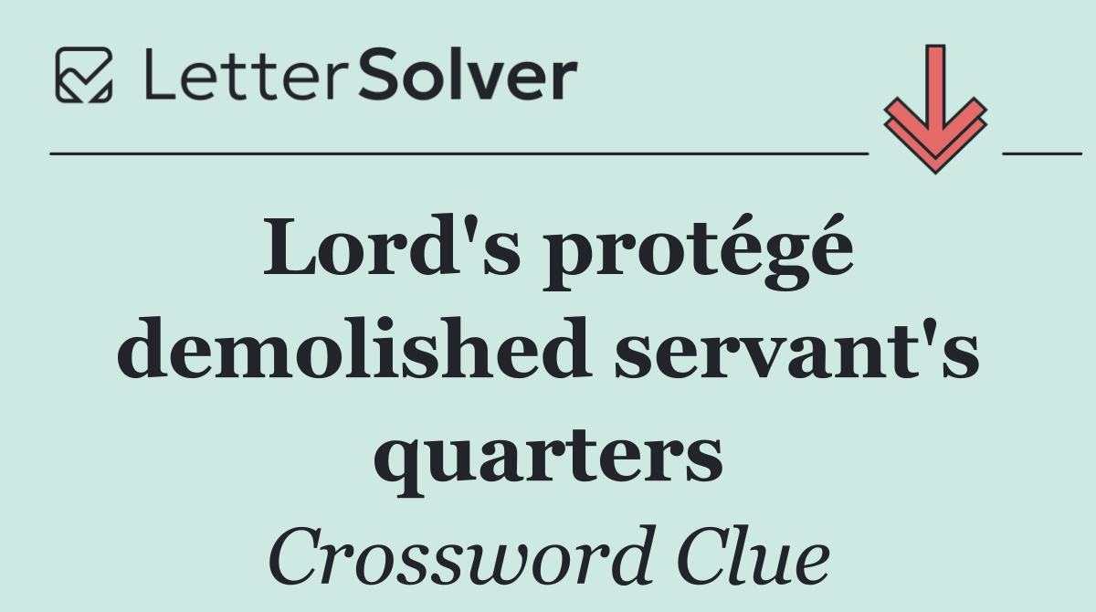 Lord's protégé demolished servant's quarters