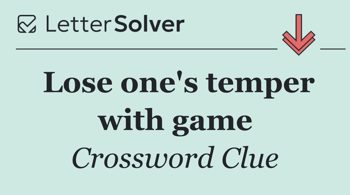 Lose one's temper with game