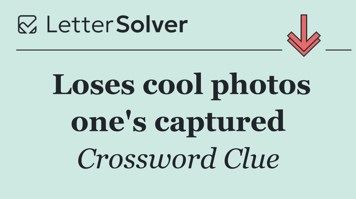 Loses cool photos one's captured