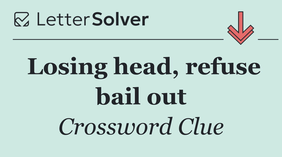 Losing head, refuse bail out
