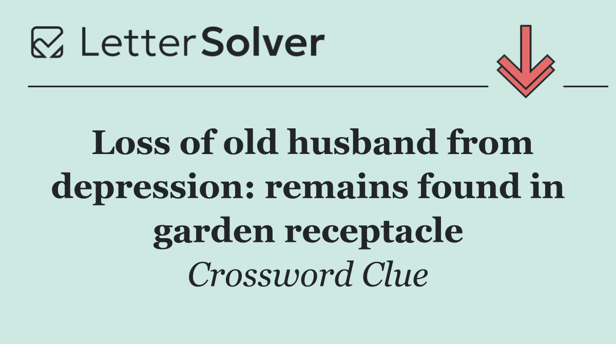 Loss of old husband from depression: remains found in garden receptacle