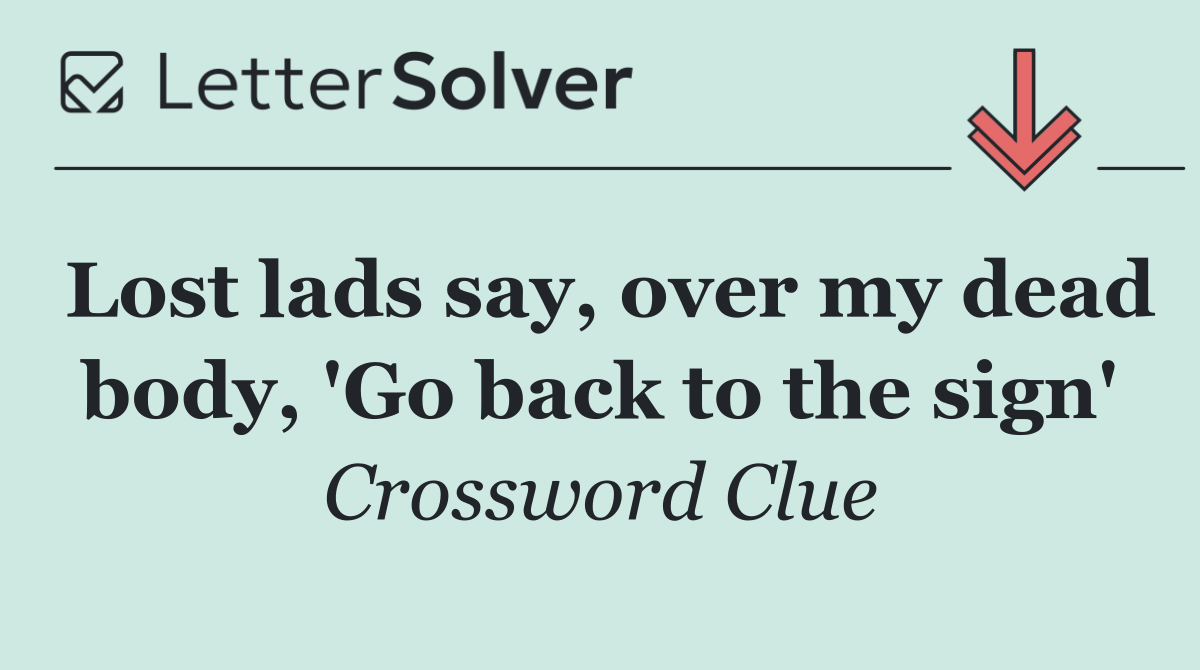 Lost lads say, over my dead body, 'Go back to the sign'