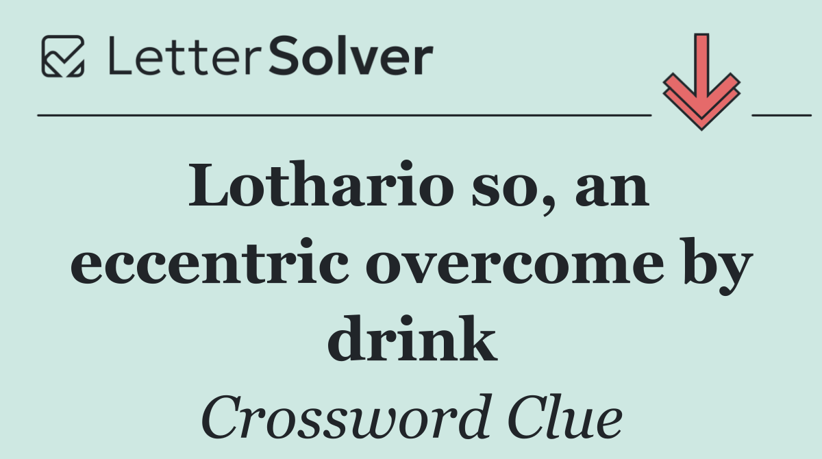 Lothario so, an eccentric overcome by drink