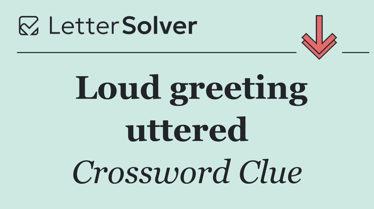 Loud greeting uttered