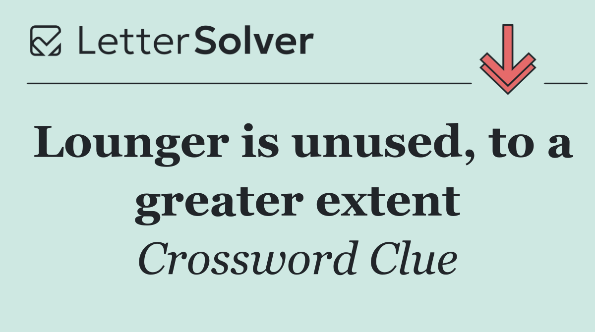 Lounger is unused, to a greater extent