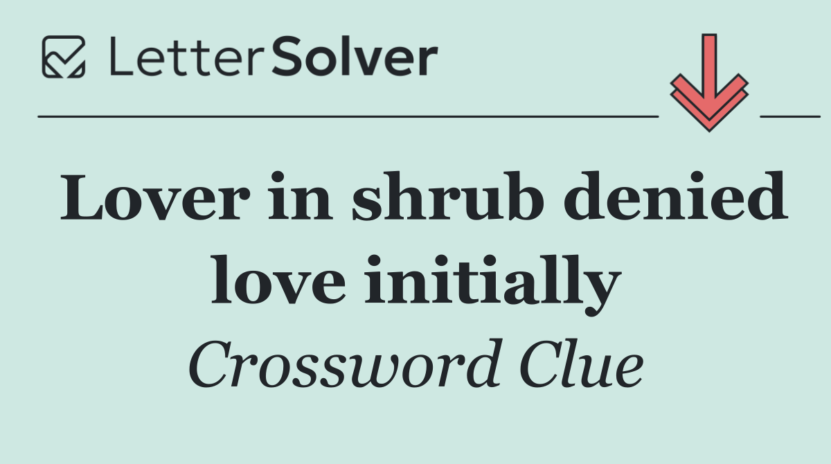 Lover in shrub denied love initially