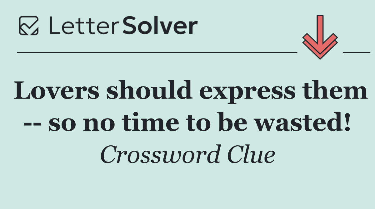 Lovers should express them    so no time to be wasted!