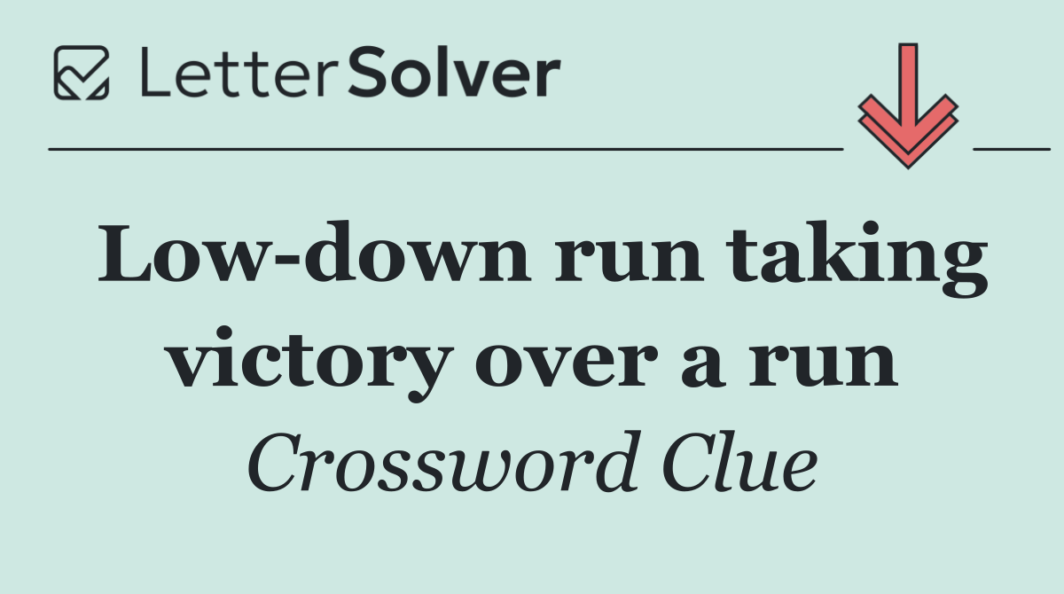 Low down run taking victory over a run