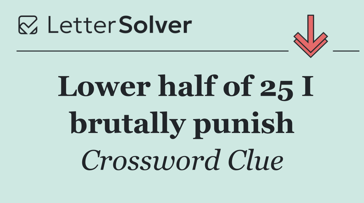 Lower half of 25 I brutally punish