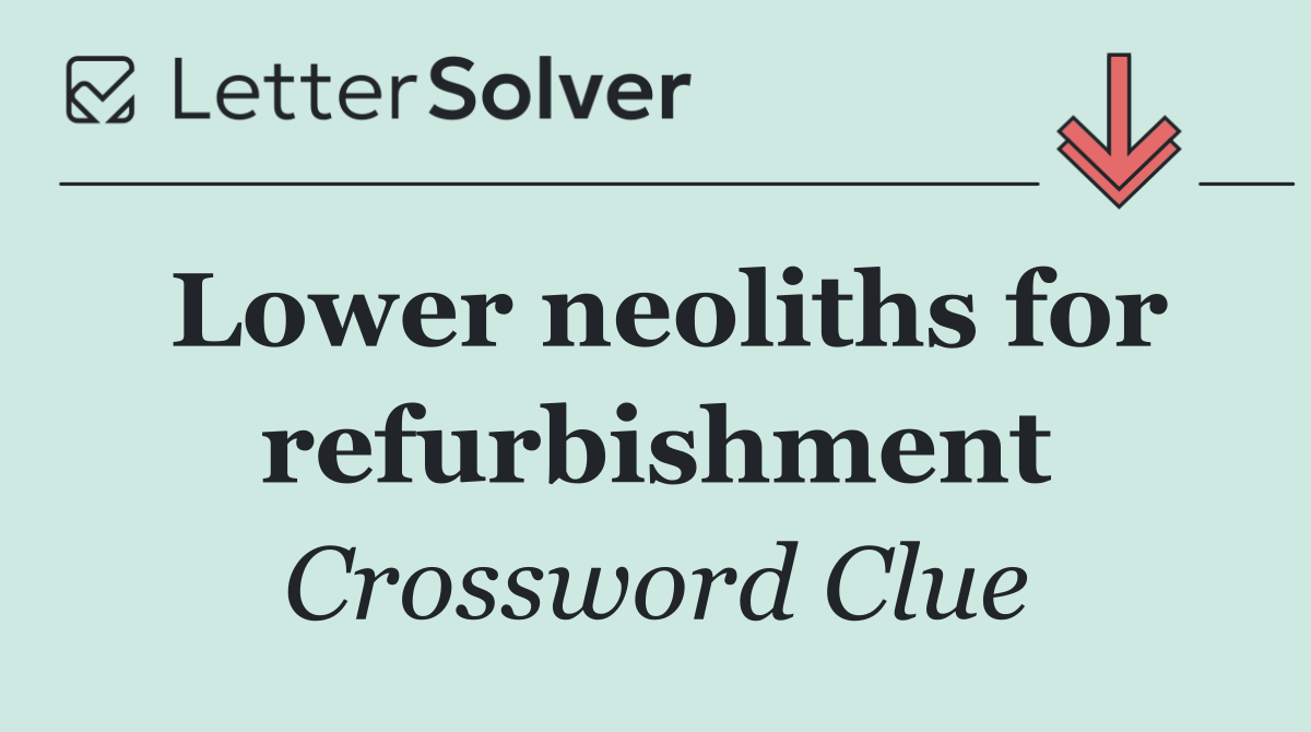 Lower neoliths for refurbishment