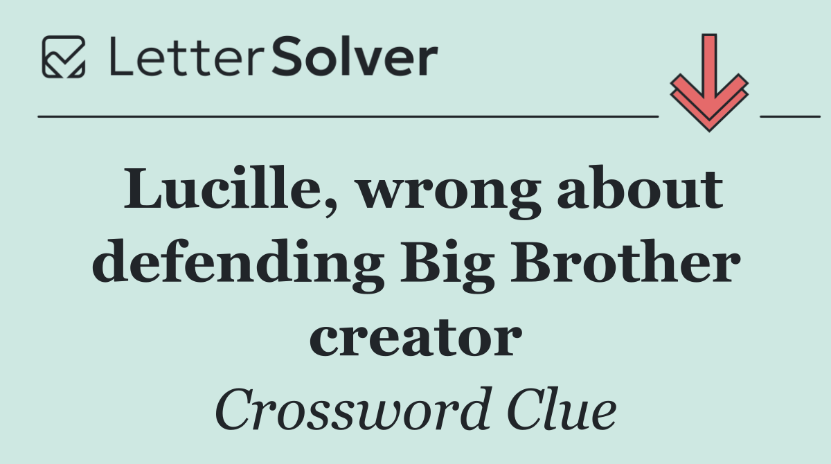 Lucille, wrong about defending Big Brother creator