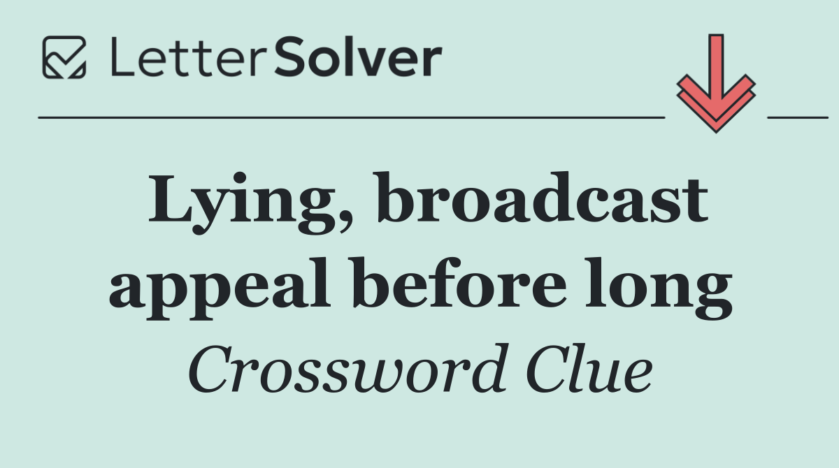Lying, broadcast appeal before long