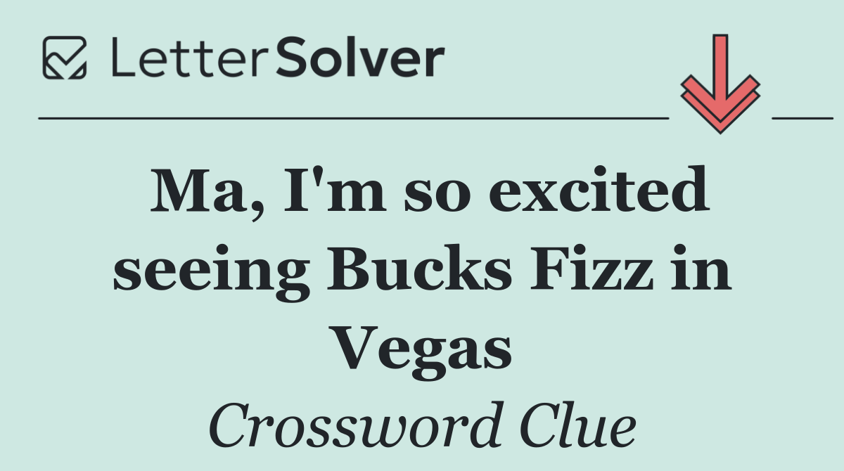 Ma, I'm so excited seeing Bucks Fizz in Vegas