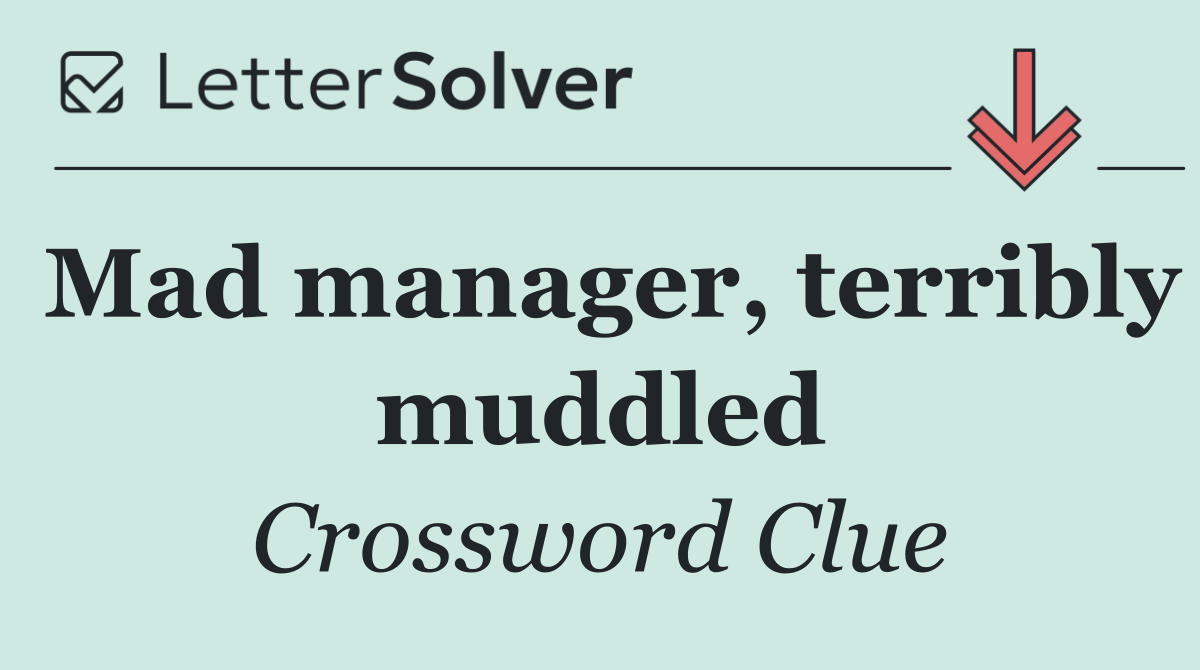 Mad manager, terribly muddled