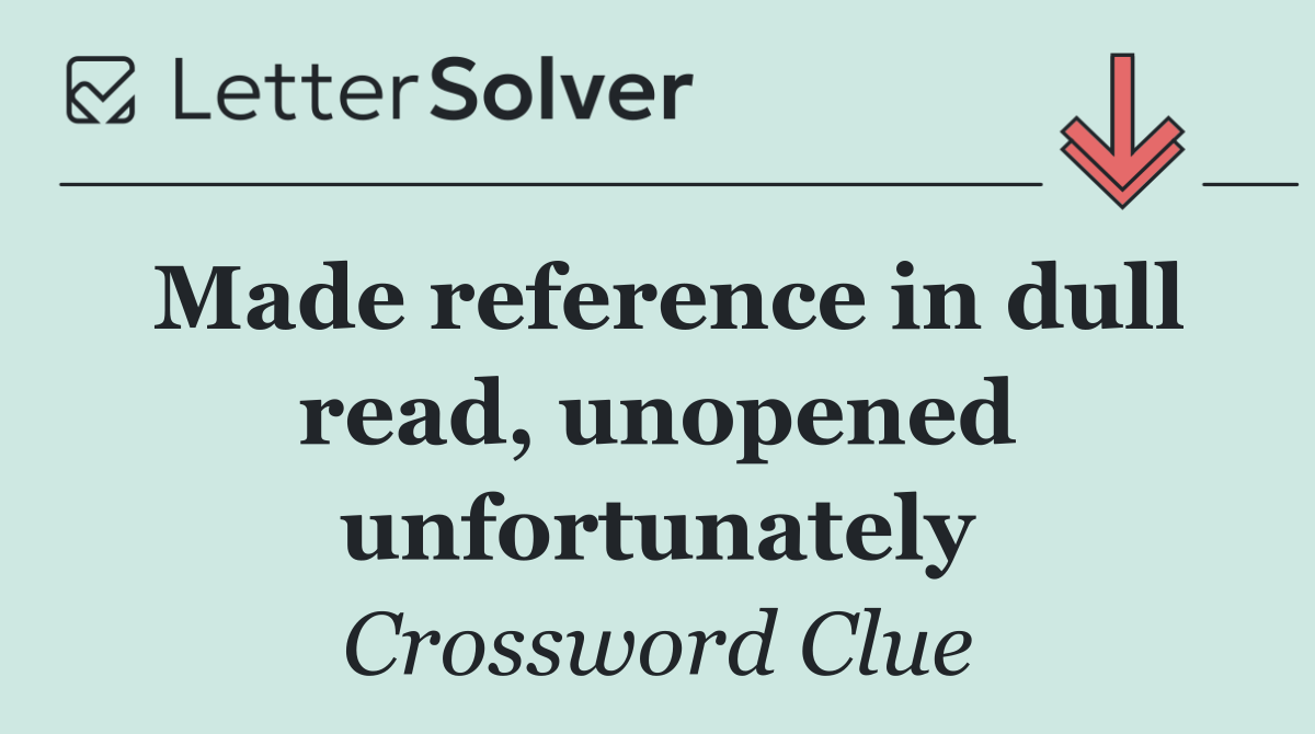 Made reference in dull read, unopened unfortunately