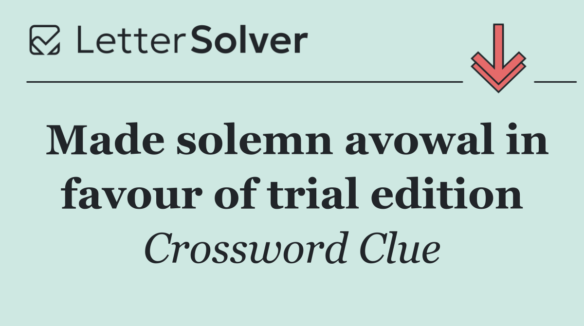 Made solemn avowal in favour of trial edition