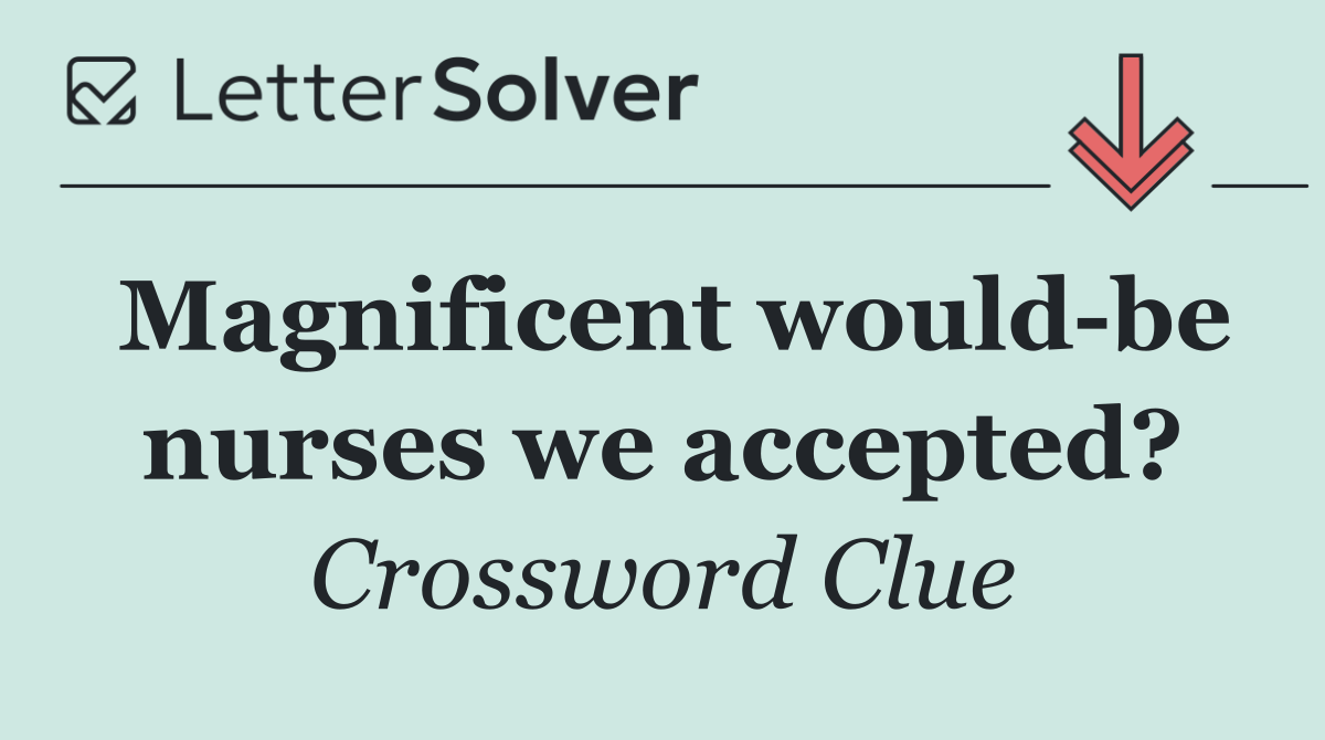 Magnificent would be nurses we accepted?