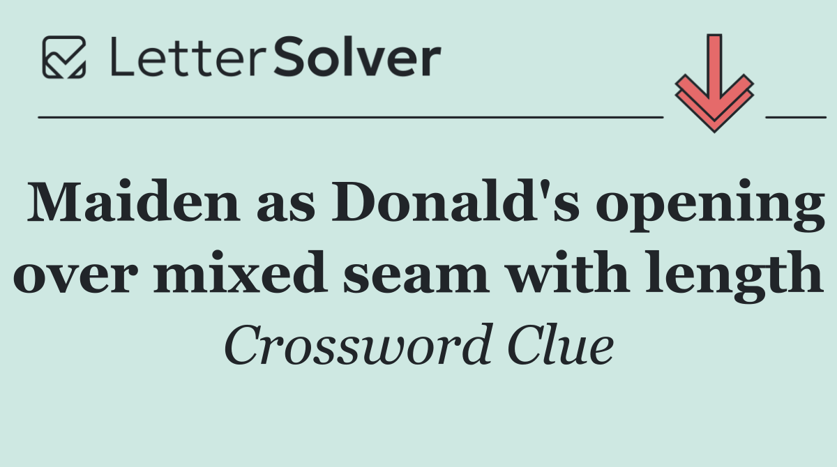Maiden as Donald's opening over mixed seam with length