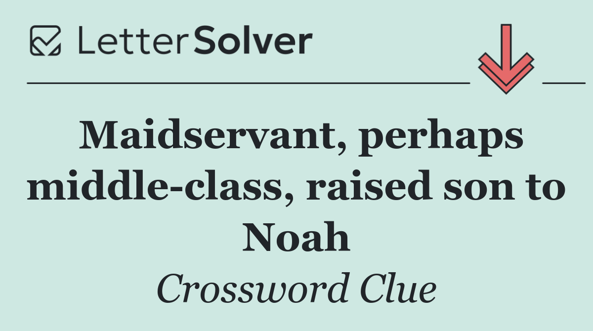 Maidservant, perhaps middle class, raised son to Noah