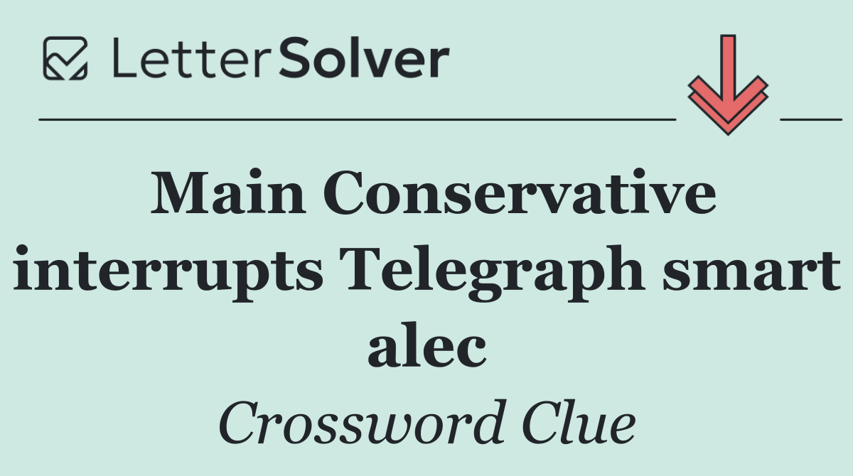 Main Conservative interrupts Telegraph smart alec