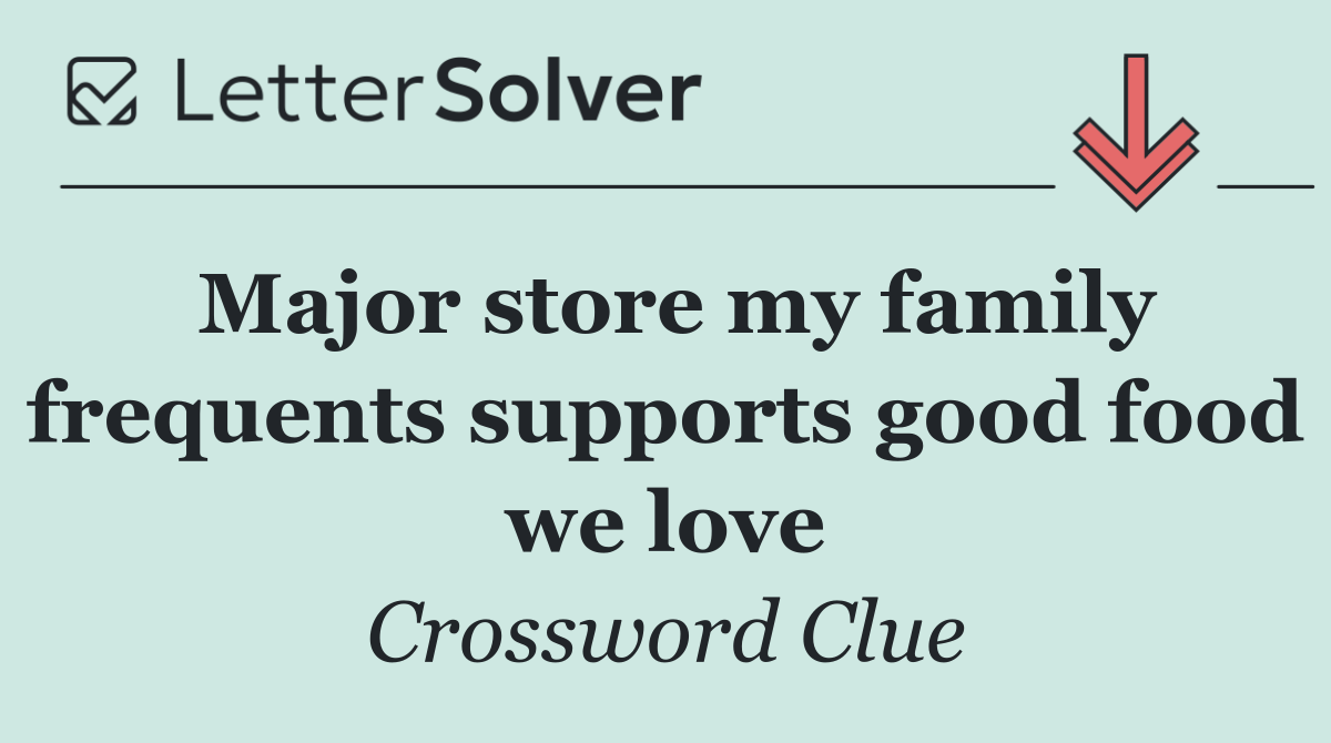 Major store my family frequents supports good food we love