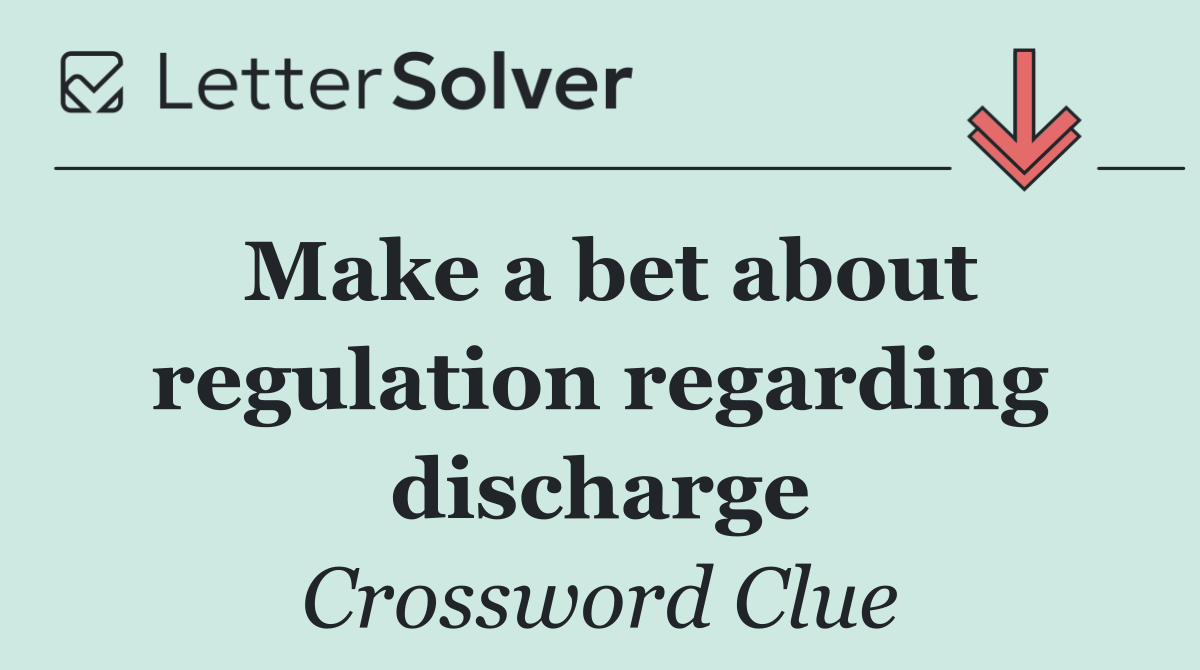Make a bet about regulation regarding discharge