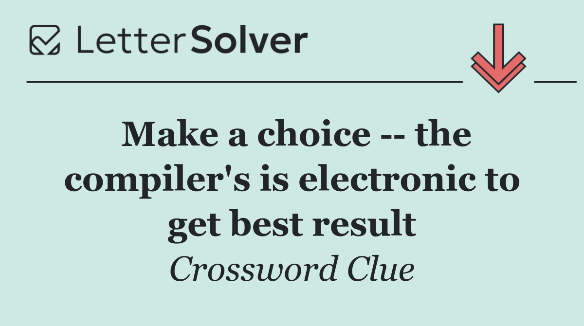 Make a choice    the compiler's is electronic to get best result