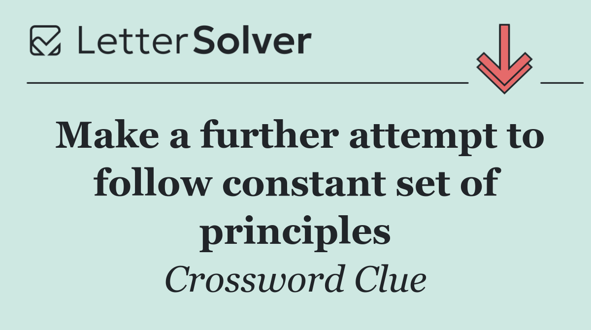 Make a further attempt to follow constant set of principles