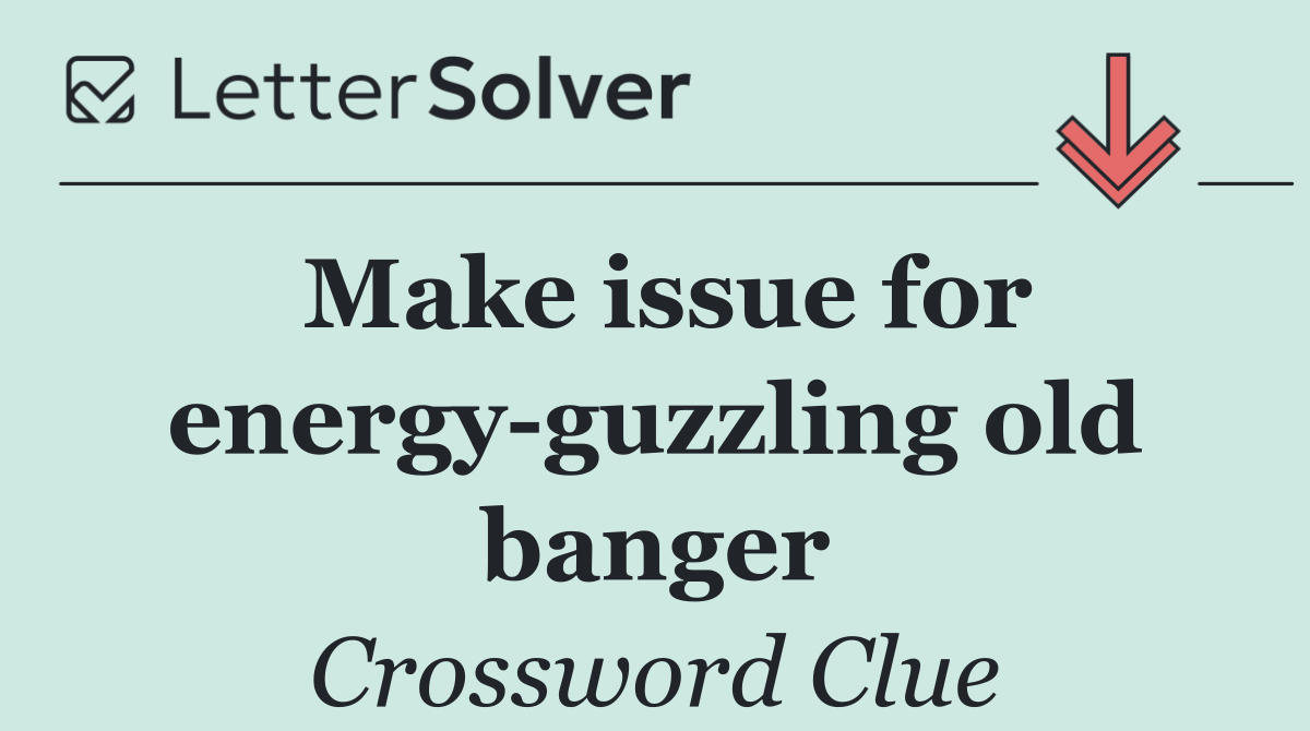 Make issue for energy guzzling old banger