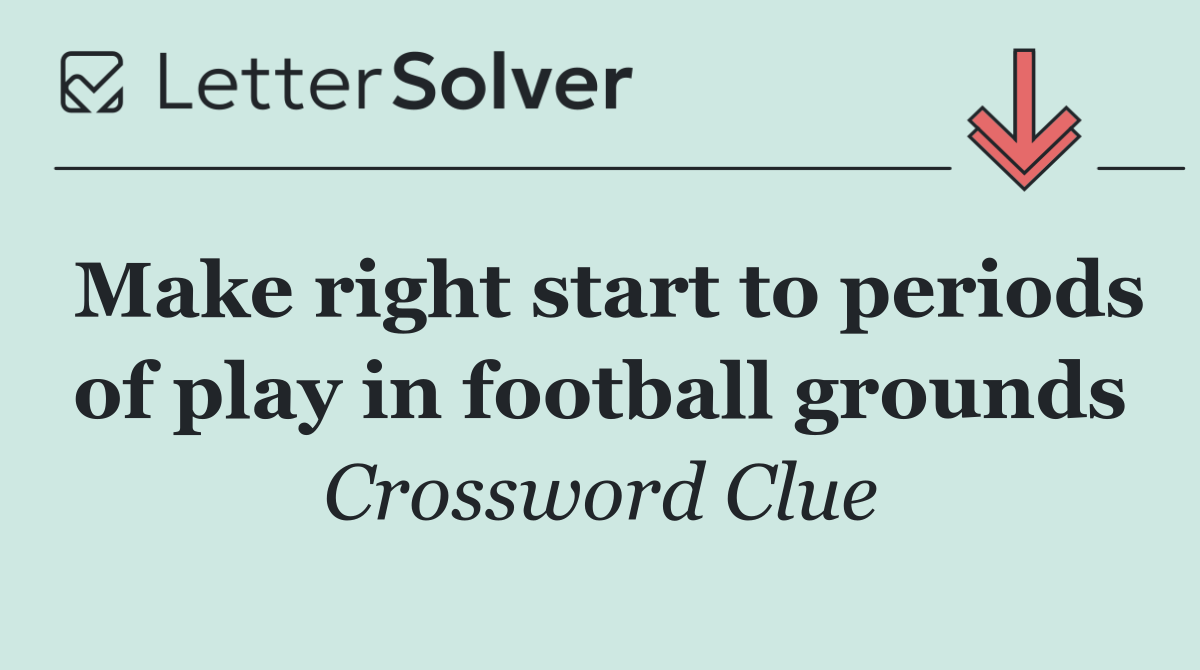 Make right start to periods of play in football grounds