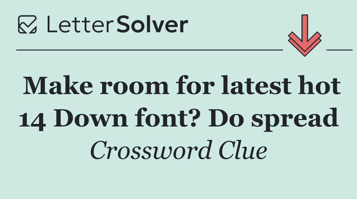 Make room for latest hot 14 Down font? Do spread