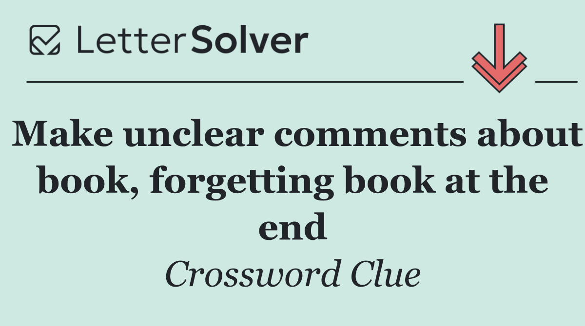Make unclear comments about book, forgetting book at the end