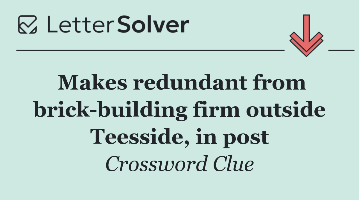 Makes redundant from brick building firm outside Teesside, in post