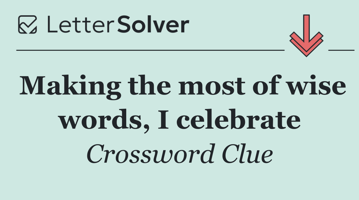 Making the most of wise words, I celebrate