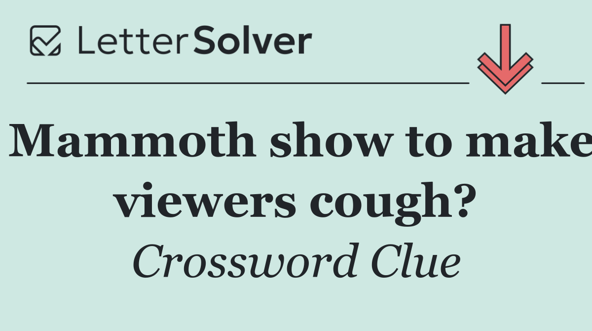 Mammoth show to make viewers cough?