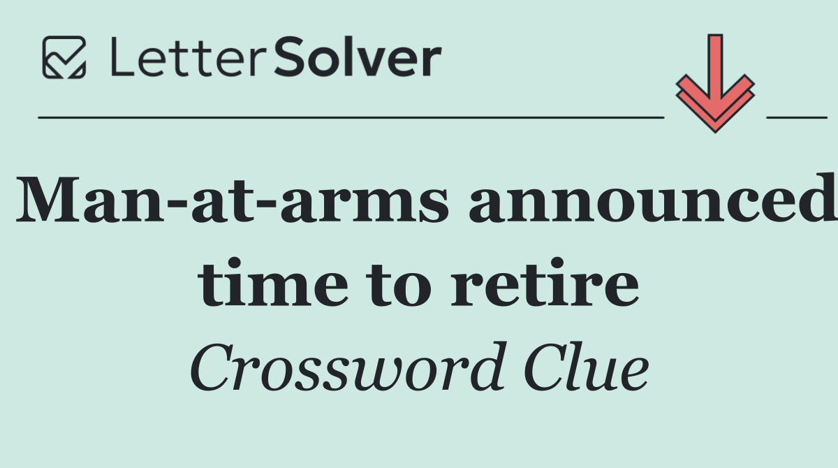 Man at arms announced time to retire