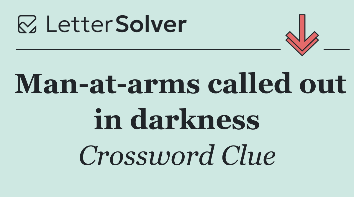 Man at arms called out in darkness