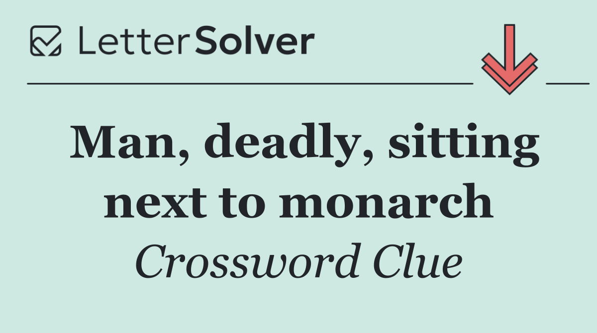 Man, deadly, sitting next to monarch