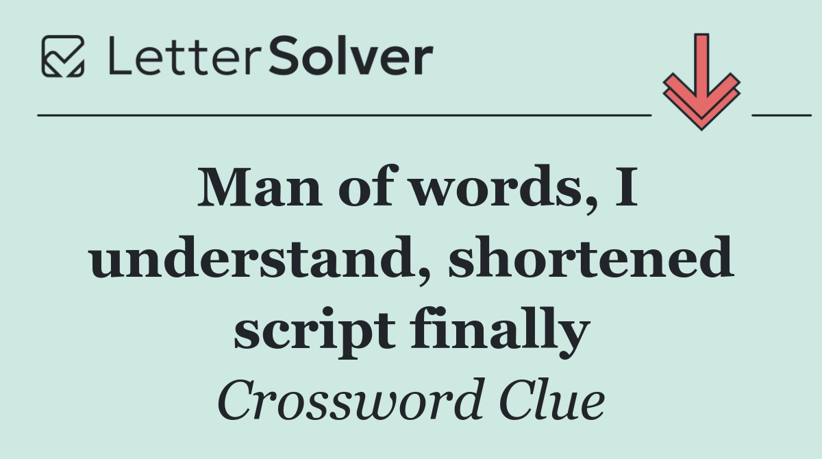 Man of words, I understand, shortened script finally