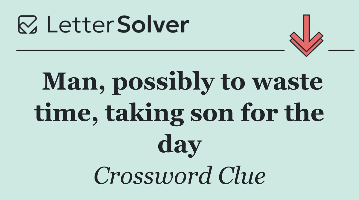 Man, possibly to waste time, taking son for the day