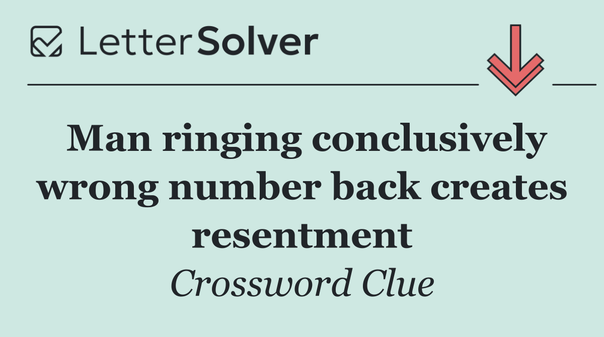 Man ringing conclusively wrong number back creates resentment