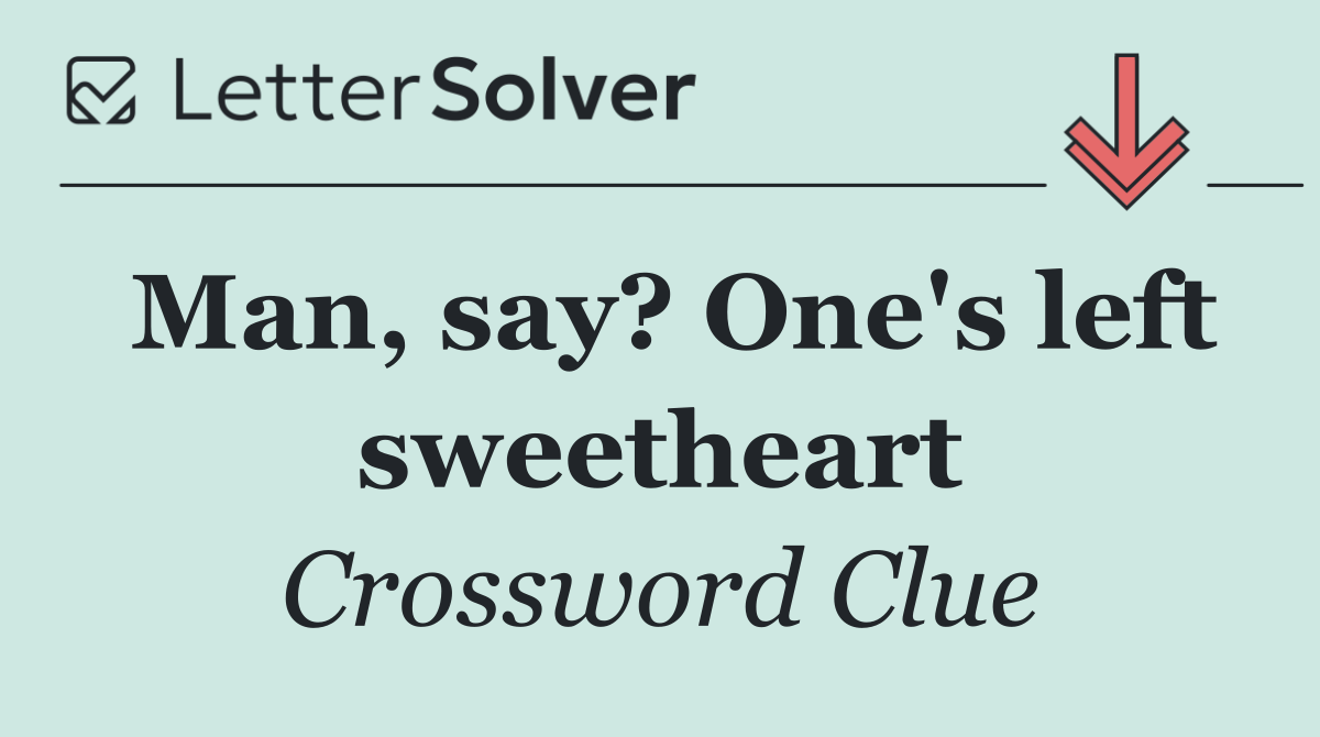 Man, say? One's left sweetheart
