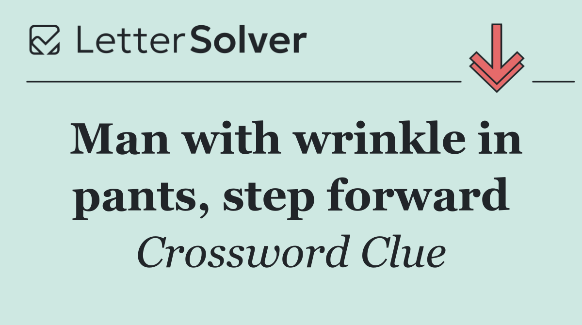 Man with wrinkle in pants, step forward